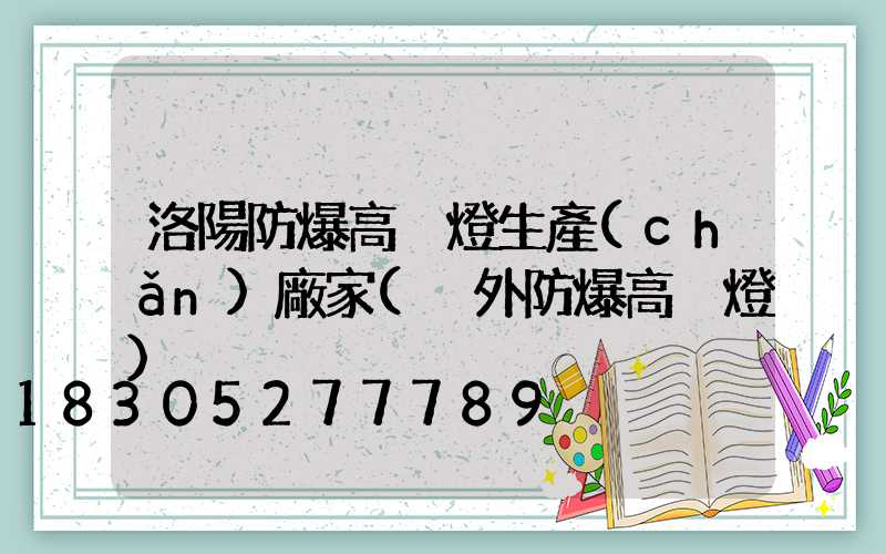 洛陽防爆高桿燈生產(chǎn)廠家(戶外防爆高桿燈)
