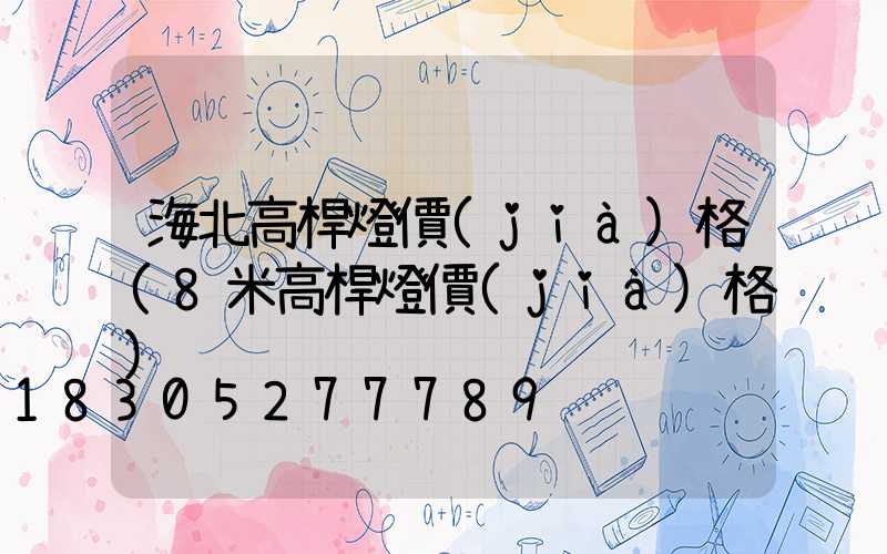 海北高桿燈價(jià)格(8米高桿燈價(jià)格)