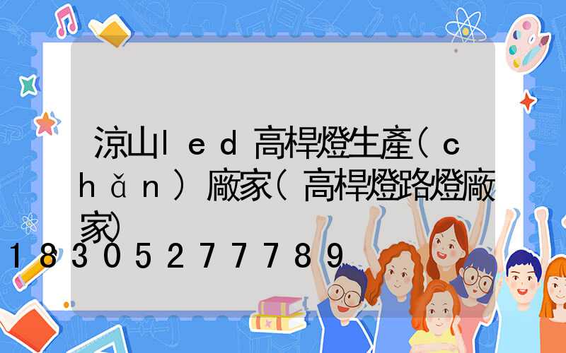 涼山led高桿燈生產(chǎn)廠家(高桿燈路燈廠家)