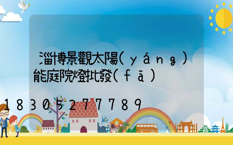 淄博景觀太陽(yáng)能庭院燈批發(fā)