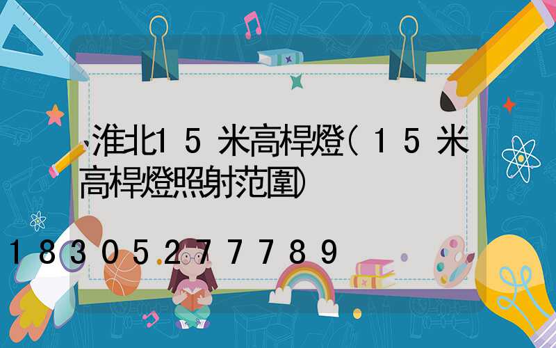 淮北15米高桿燈(15米高桿燈照射范圍)