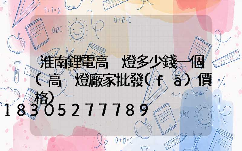 淮南鋰電高桿燈多少錢一個(高桿燈廠家批發(fā)價格)