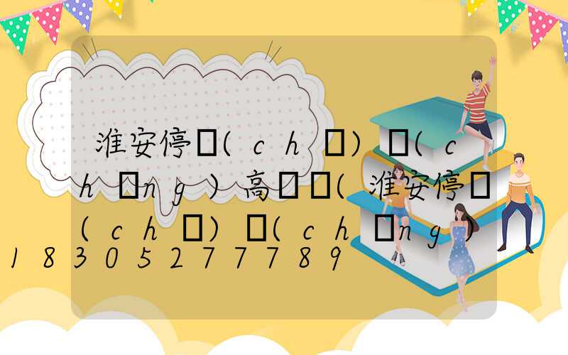 淮安停車(chē)場(chǎng)高桿燈(淮安停車(chē)場(chǎng)收費(fèi))