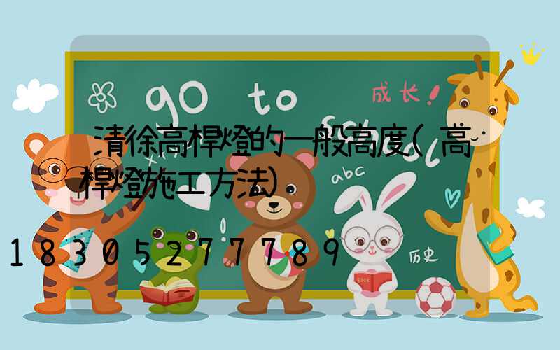 清徐高桿燈的一般高度(高桿燈施工方法)