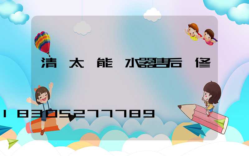 清華太陽能熱水器售后維修電話