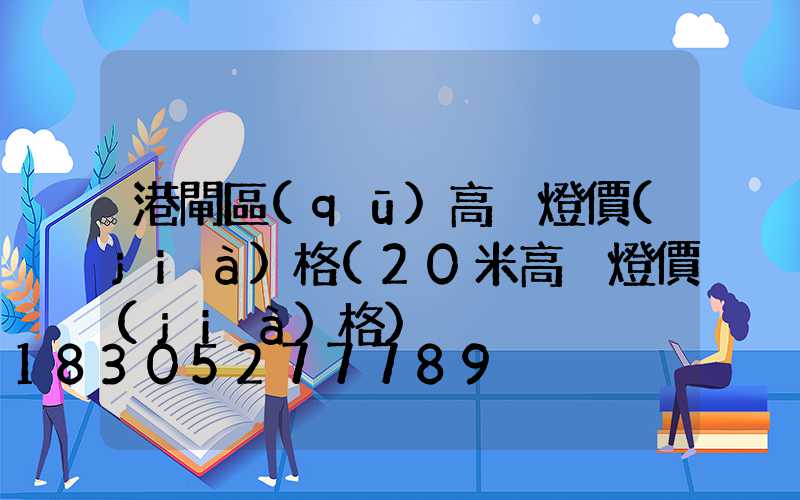 港閘區(qū)高桿燈價(jià)格(20米高桿燈價(jià)格)