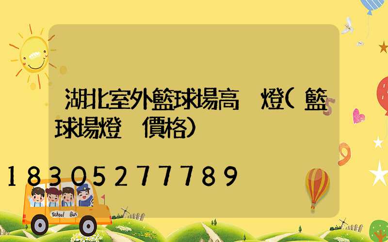 湖北室外籃球場高桿燈(籃球場燈桿價格)