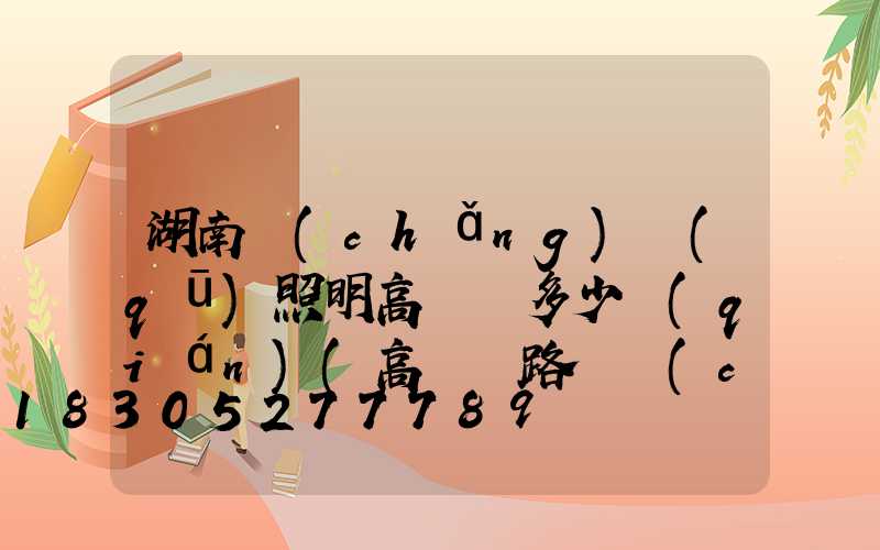 湖南廠(chǎng)區(qū)照明高桿燈多少錢(qián)(高桿燈路燈廠(chǎng))