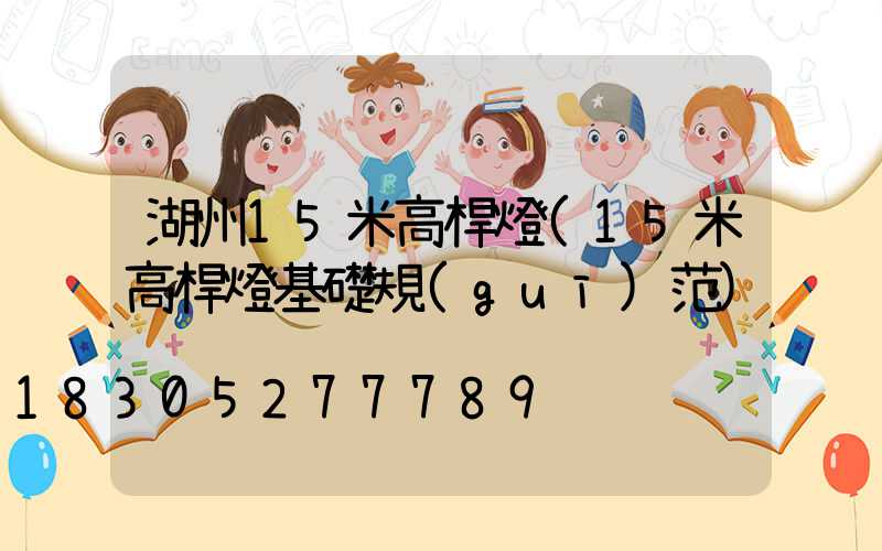 湖州15米高桿燈(15米高桿燈基礎規(guī)范)