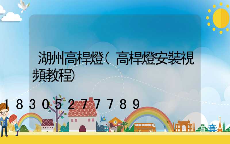 湖州高桿燈(高桿燈安裝視頻教程)
