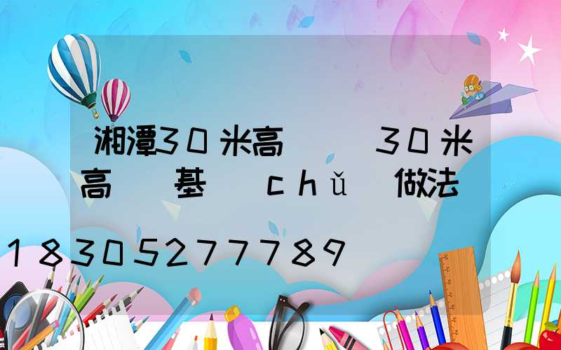 湘潭30米高桿燈(30米高桿燈基礎(chǔ)做法)