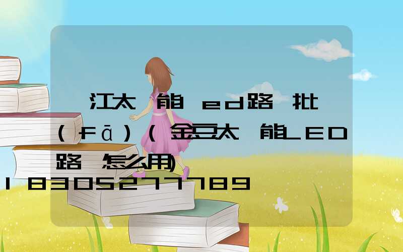 湛江太陽能led路燈批發(fā)(金豆太陽能LED路燈怎么用)