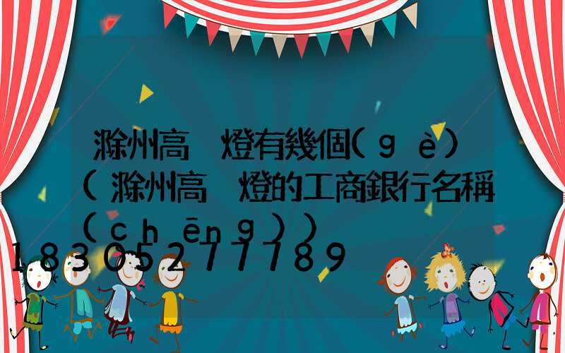 滁州高桿燈有幾個(gè)(滁州高桿燈的工商銀行名稱(chēng))