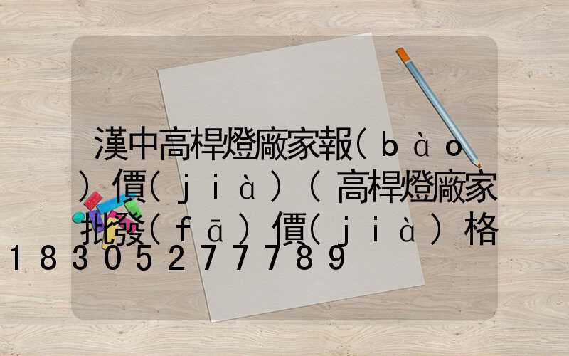 漢中高桿燈廠家報(bào)價(jià)(高桿燈廠家批發(fā)價(jià)格)