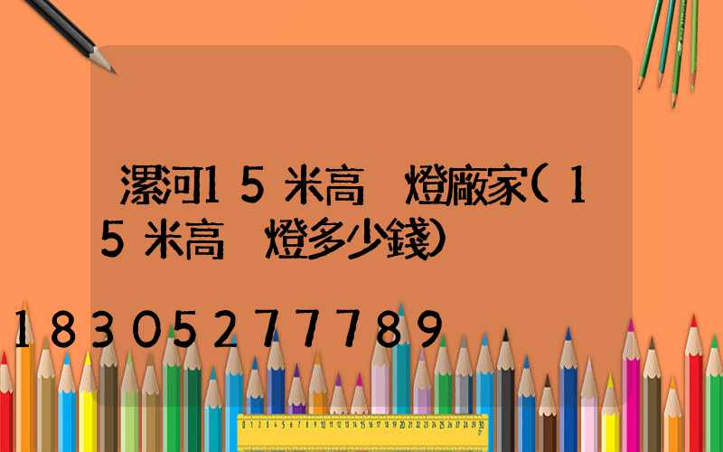 漯河15米高桿燈廠家(15米高桿燈多少錢)