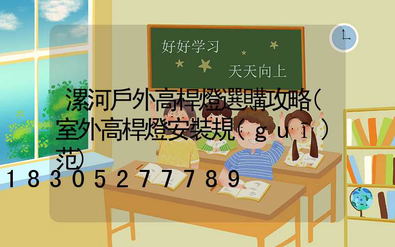 漯河戶外高桿燈選購攻略(室外高桿燈安裝規(guī)范)