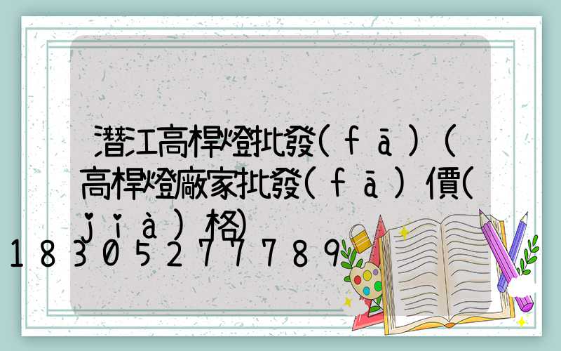 潛江高桿燈批發(fā)(高桿燈廠家批發(fā)價(jià)格)