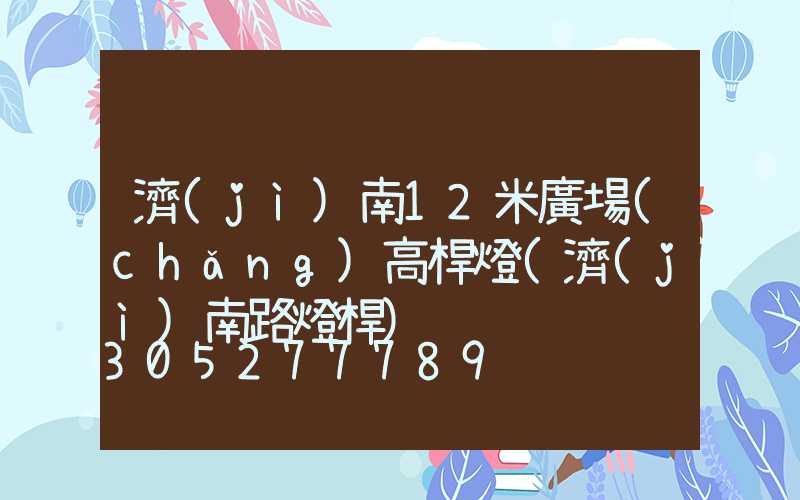 濟(jì)南12米廣場(chǎng)高桿燈(濟(jì)南路燈桿)