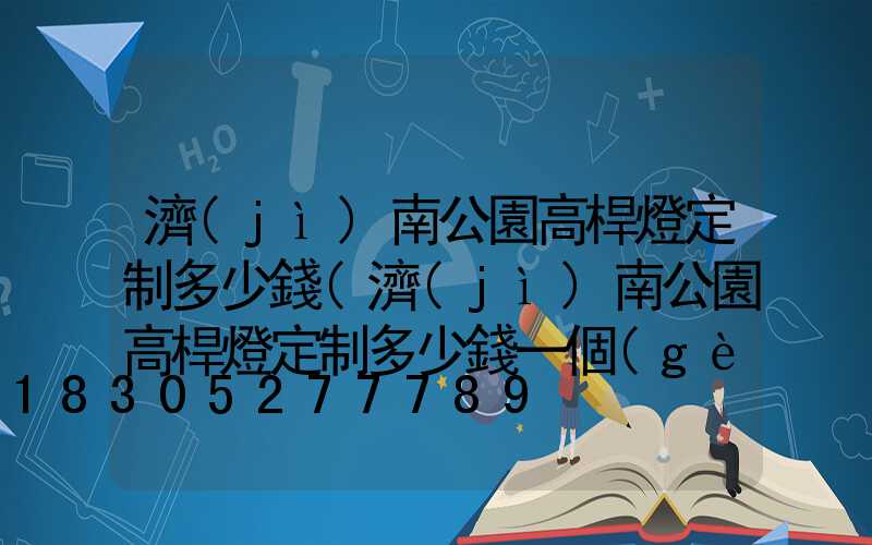 濟(jì)南公園高桿燈定制多少錢(濟(jì)南公園高桿燈定制多少錢一個(gè))