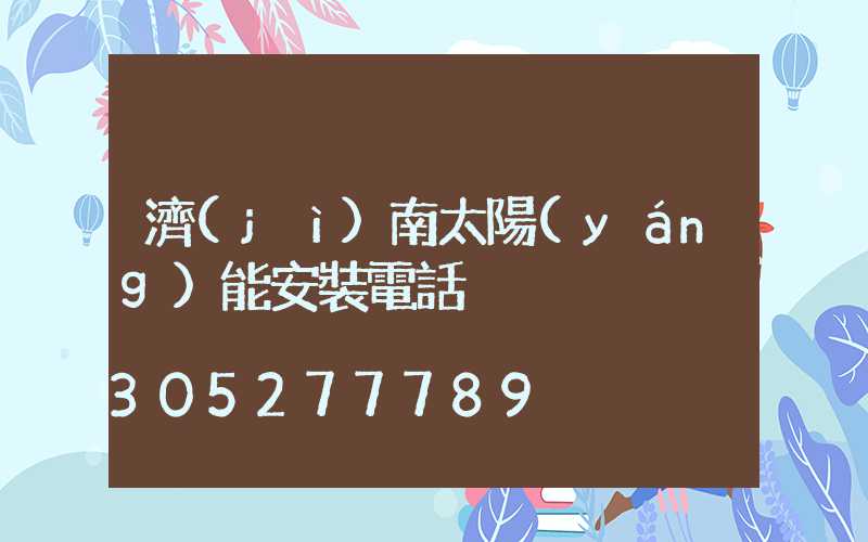 濟(jì)南太陽(yáng)能安裝電話