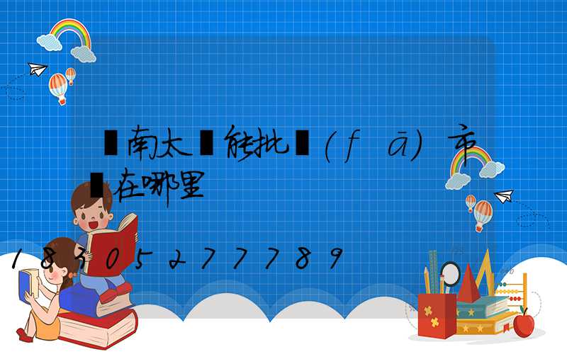 濟南太陽能批發(fā)市場在哪里