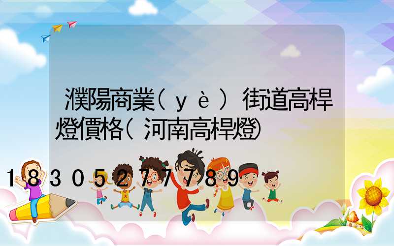 濮陽商業(yè)街道高桿燈價格(河南高桿燈)