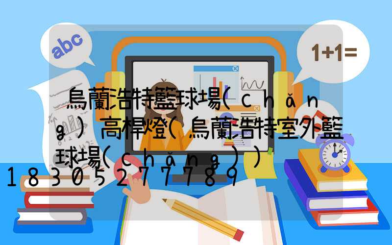 烏蘭浩特籃球場(chǎng)高桿燈(烏蘭浩特室外籃球場(chǎng))