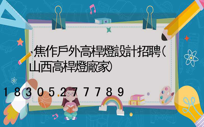 焦作戶外高桿燈設計招聘(山西高桿燈廠家)