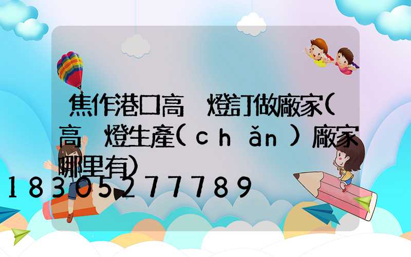 焦作港口高桿燈訂做廠家(高桿燈生產(chǎn)廠家哪里有)