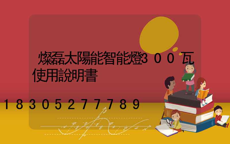 燦磊太陽能智能燈300瓦使用說明書