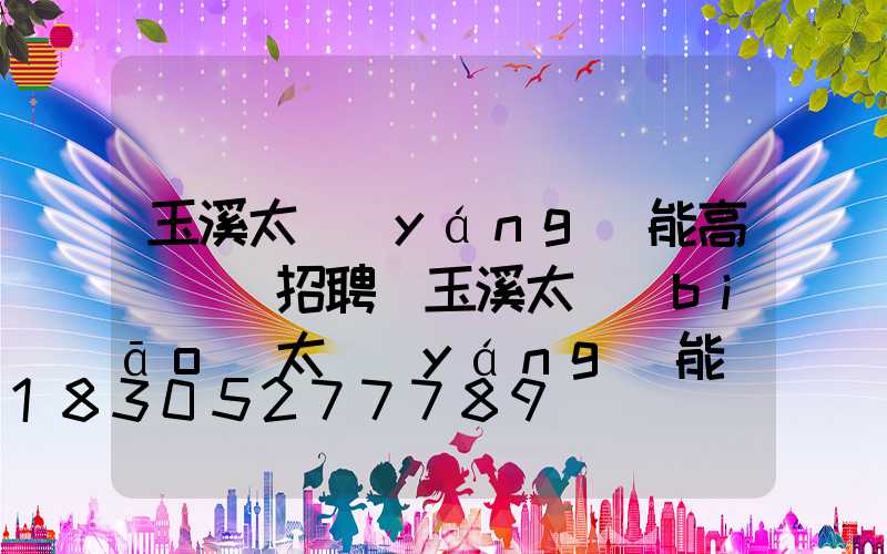 玉溪太陽(yáng)能高桿燈廠招聘(玉溪太標(biāo)太陽(yáng)能銷售電話)
