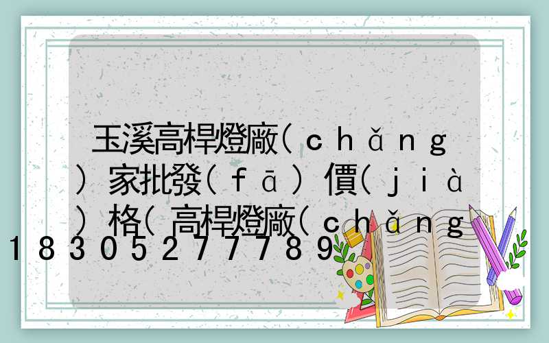 玉溪高桿燈廠(chǎng)家批發(fā)價(jià)格(高桿燈廠(chǎng)家在哪里)