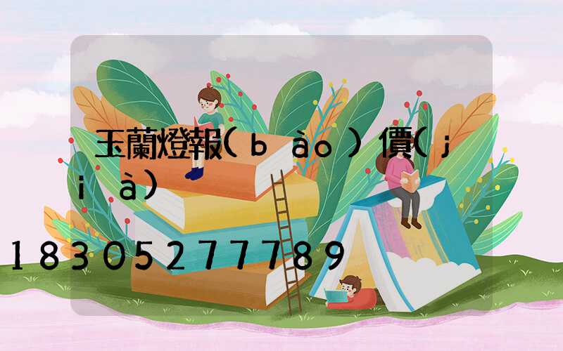 玉蘭燈報(bào)價(jià)