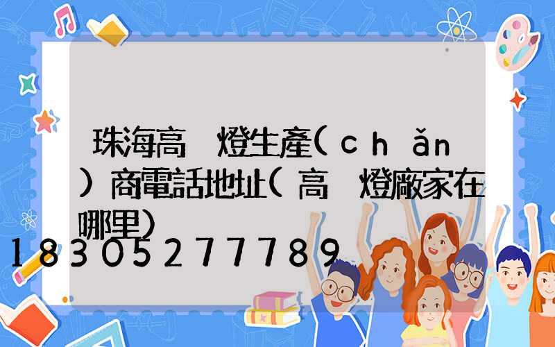 珠海高桿燈生產(chǎn)商電話地址(高桿燈廠家在哪里)