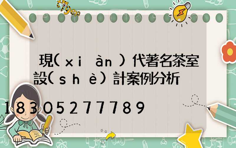 現(xiàn)代著名茶室設(shè)計案例分析