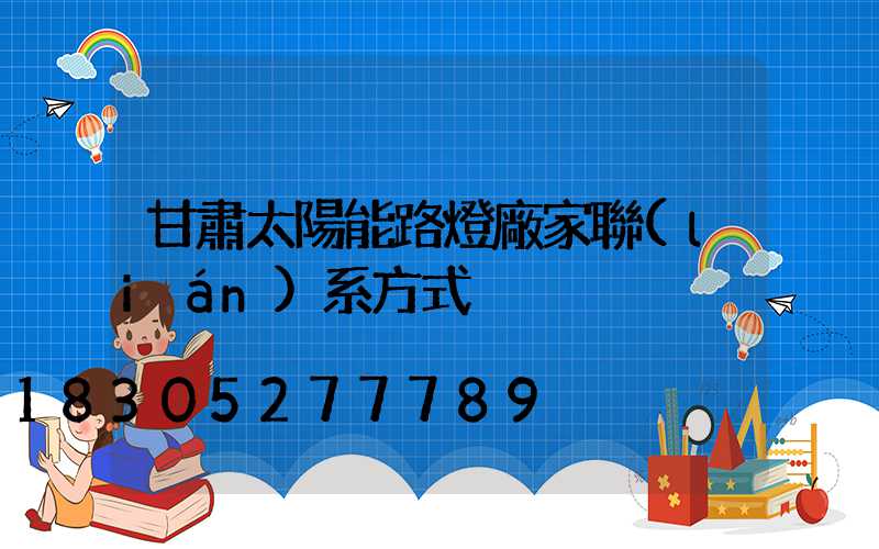 甘肅太陽能路燈廠家聯(lián)系方式