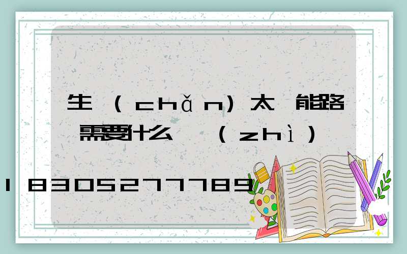 生產(chǎn)太陽能路燈需要什么資質(zhì)