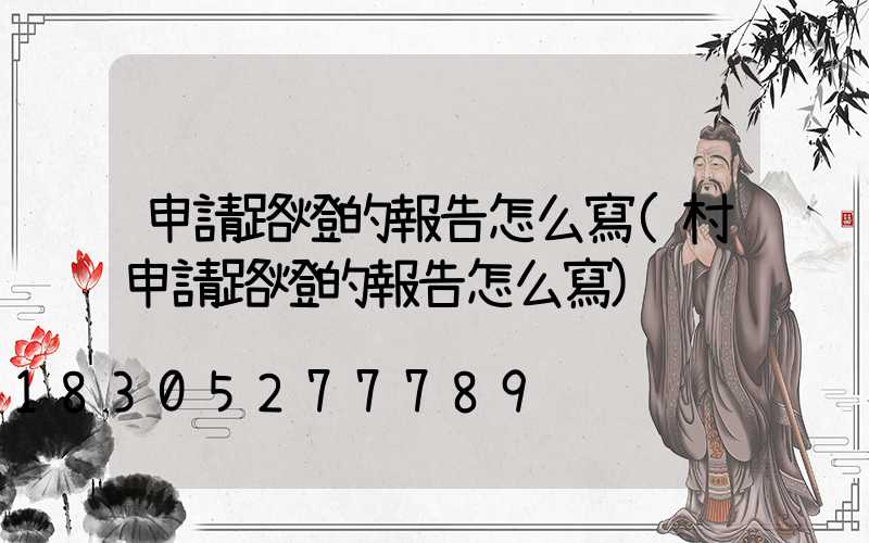 申請路燈的報告怎么寫(村申請路燈的報告怎么寫)