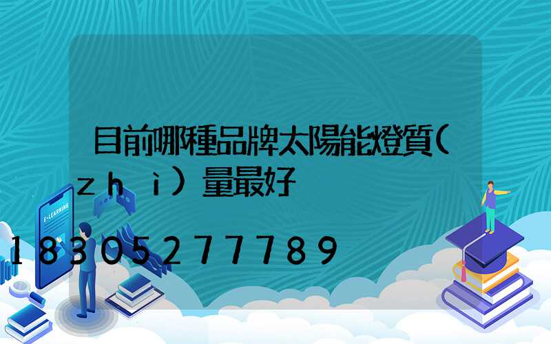 目前哪種品牌太陽能燈質(zhì)量最好