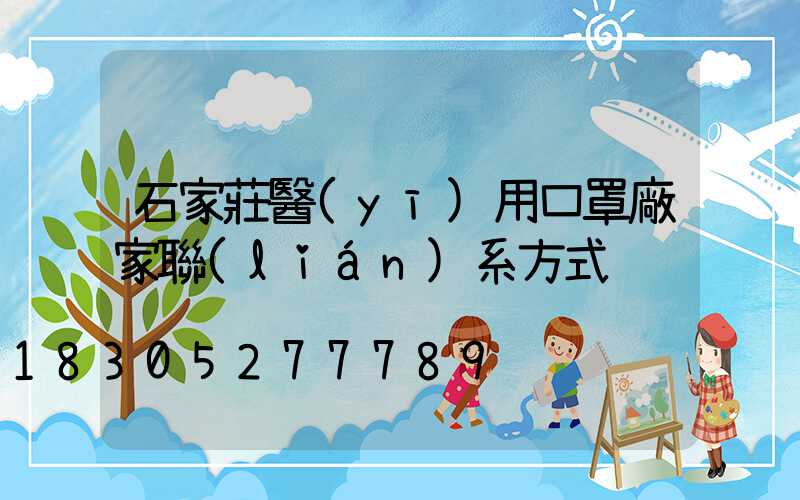 石家莊醫(yī)用口罩廠家聯(lián)系方式