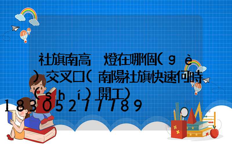 社旗南高桿燈在哪個(gè)交叉口(南陽社旗快速何時(shí)開工)