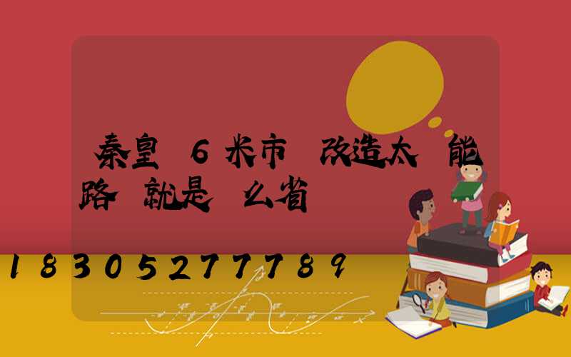 秦皇島6米市電改造太陽能路燈就是這么省錢