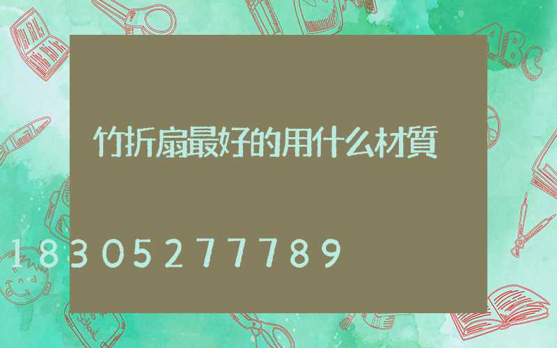 竹折扇最好的用什么材質