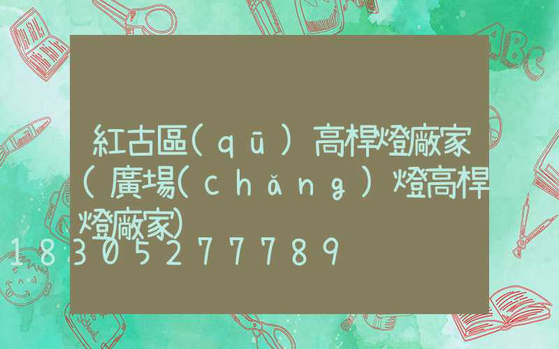 紅古區(qū)高桿燈廠家(廣場(chǎng)燈高桿燈廠家)