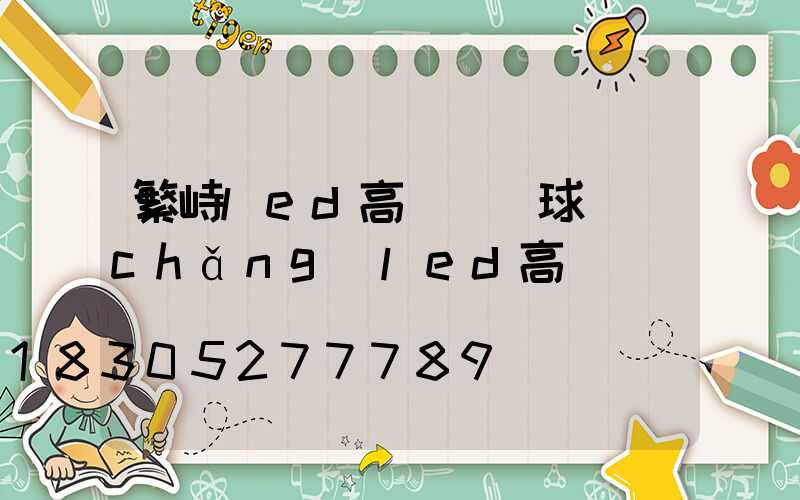 繁峙led高桿燈(球場(chǎng)led高桿燈)