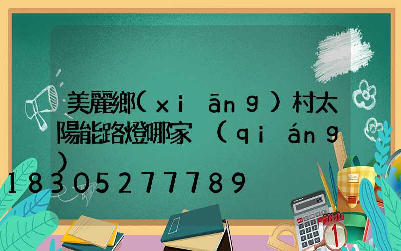美麗鄉(xiāng)村太陽能路燈哪家強(qiáng)