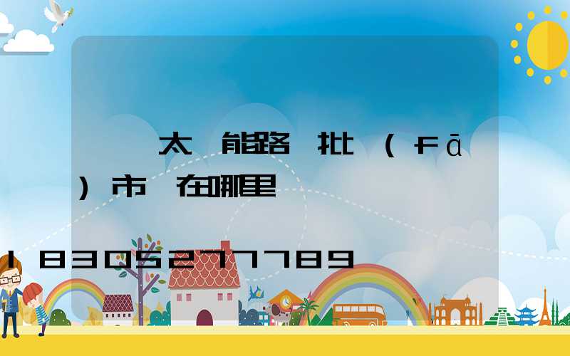 義烏太陽能路燈批發(fā)市場在哪里