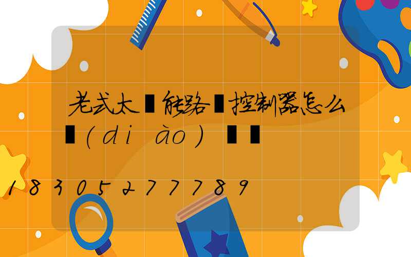 老式太陽能路燈控制器怎么調(diào)時間