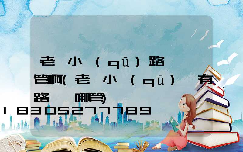 老舊小區(qū)路燈歸誰管啊(老舊小區(qū)沒有路燈歸哪管)