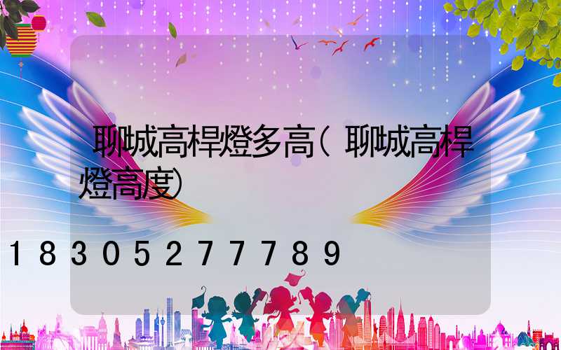 聊城高桿燈多高(聊城高桿燈高度)